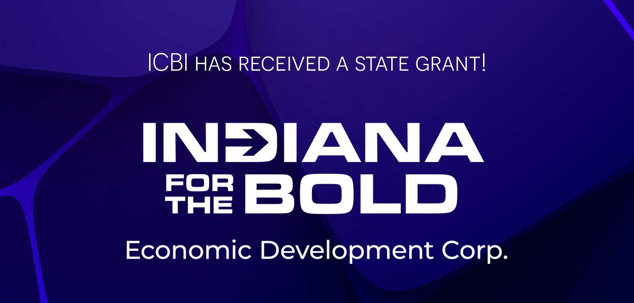 ICBI has received a state grant: Indiana for the Bold, Economic Development Corp.